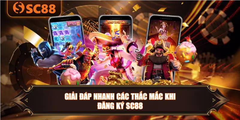 Giải Đáp Nhanh Các Thắc Mắc Khi Đăng Ký SC88